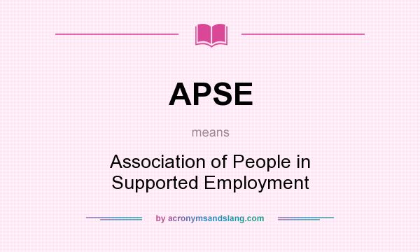 What does APSE mean? It stands for Association of People in Supported Employment