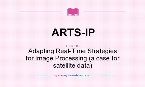 What does ARTS-IP mean? It stands for Adapting Real-Time Strategies for Image Processing (a case for satellite data)