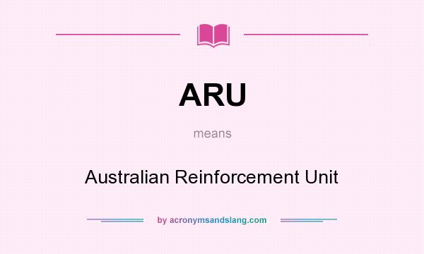 What does ARU mean? It stands for Australian Reinforcement Unit
