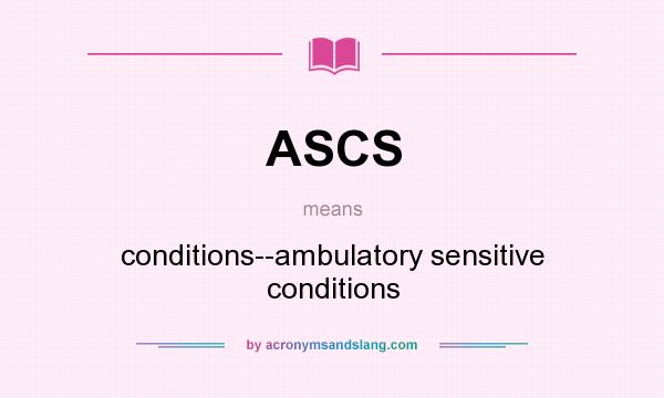 What does ASCS mean? It stands for conditions--ambulatory sensitive conditions