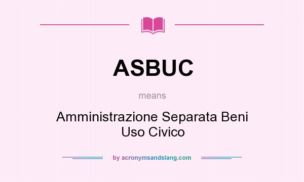 What does ASBUC mean? It stands for Amministrazione Separata Beni Uso Civico
