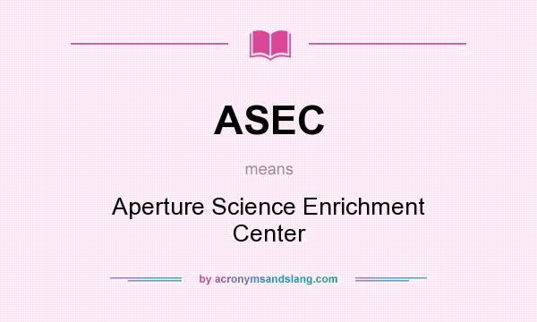 What does ASEC mean? It stands for Aperture Science Enrichment Center