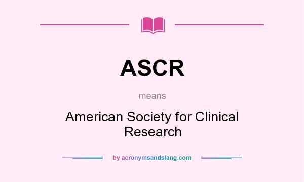 What does ASCR mean? It stands for American Society for Clinical Research
