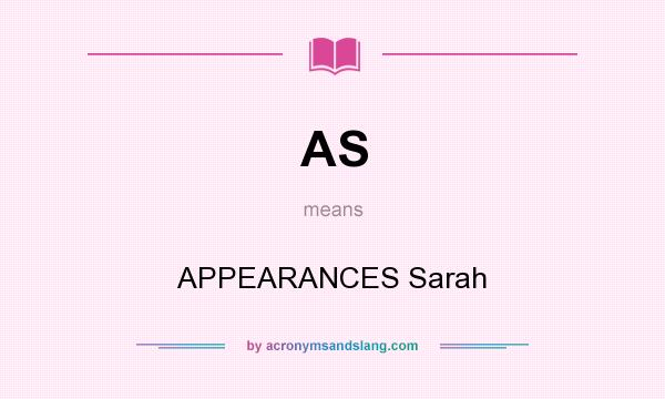 What does AS mean? It stands for APPEARANCES Sarah