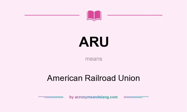 What does ARU mean? It stands for American Railroad Union