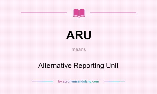 What does ARU mean? It stands for Alternative Reporting Unit