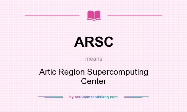 What does ARSC mean? It stands for Artic Region Supercomputing Center