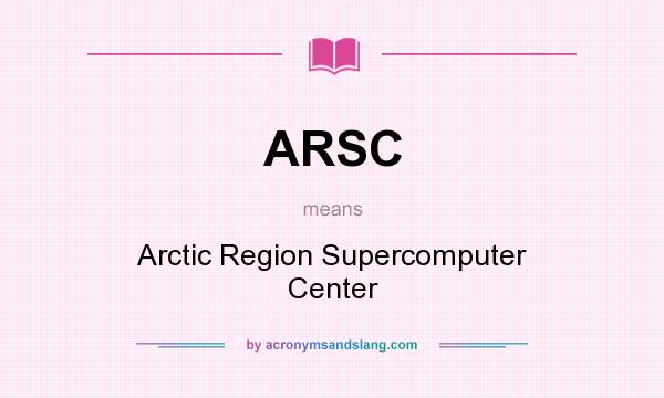 What does ARSC mean? It stands for Arctic Region Supercomputer Center
