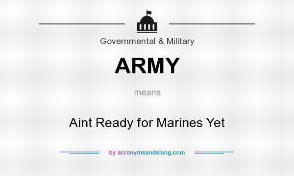 What does ARMY mean? It stands for Aint Ready for Marines Yet