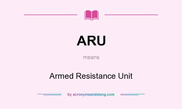 What does ARU mean? It stands for Armed Resistance Unit