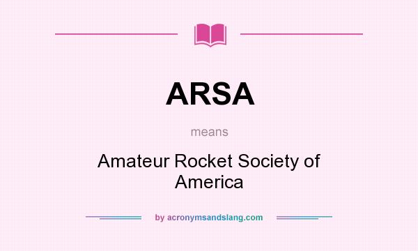 What does ARSA mean? It stands for Amateur Rocket Society of America