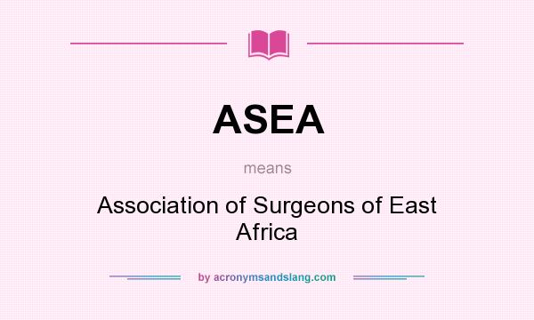 What does ASEA mean? It stands for Association of Surgeons of East Africa