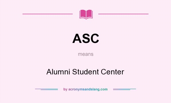 What does ASC mean? It stands for Alumni Student Center