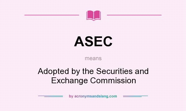 What does ASEC mean? It stands for Adopted by the Securities and Exchange Commission