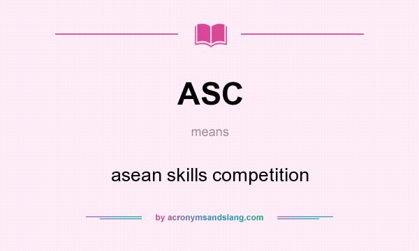 What does ASC mean? It stands for asean skills competition