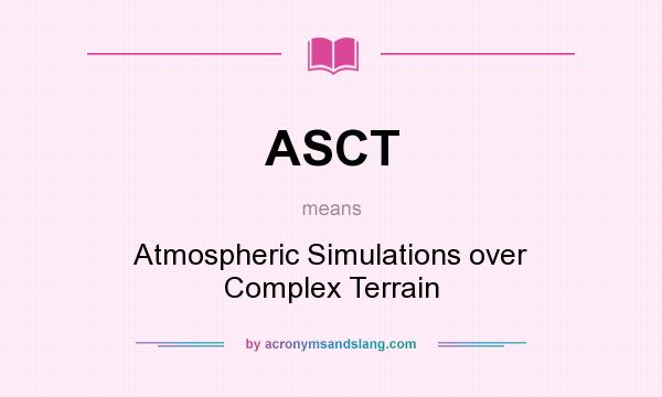 What does ASCT mean? It stands for Atmospheric Simulations over Complex Terrain