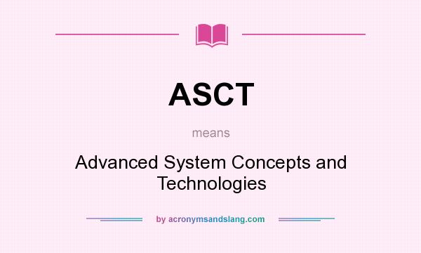 What does ASCT mean? It stands for Advanced System Concepts and Technologies