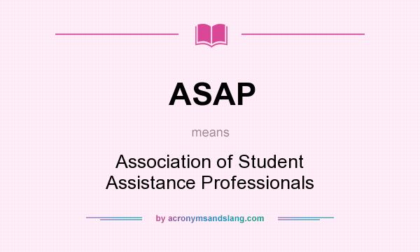 What does ASAP mean? It stands for Association of Student Assistance Professionals