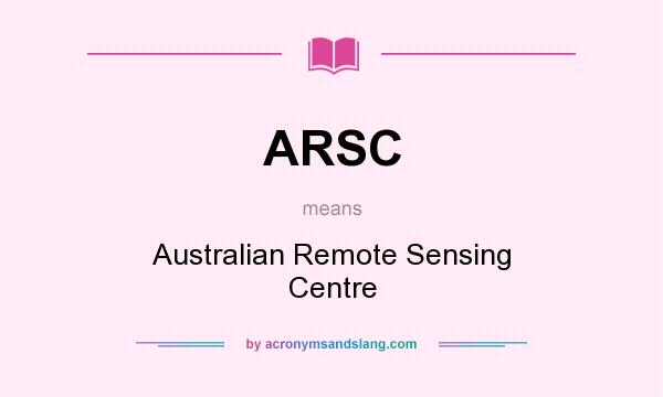 What does ARSC mean? It stands for Australian Remote Sensing Centre
