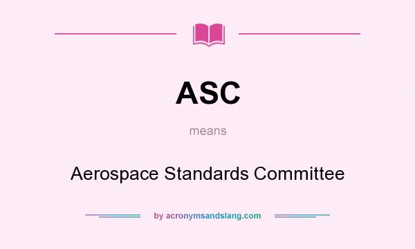 What does ASC mean? It stands for Aerospace Standards Committee