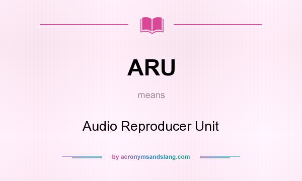 What does ARU mean? It stands for Audio Reproducer Unit