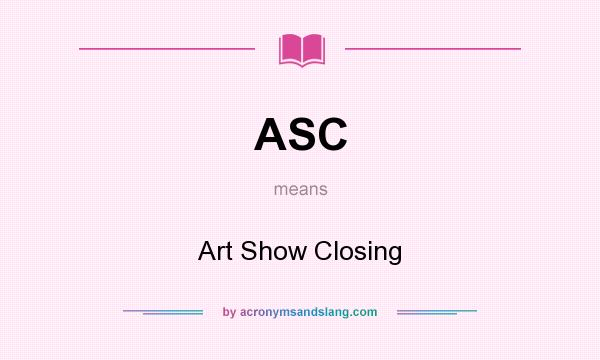 What does ASC mean? It stands for Art Show Closing