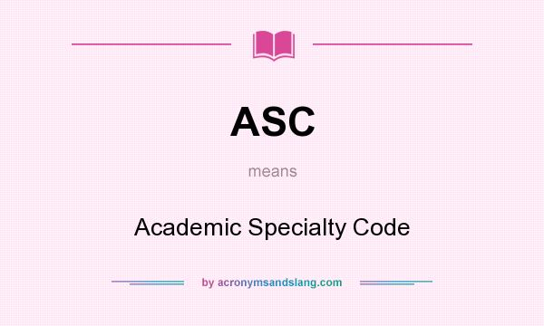 What does ASC mean? It stands for Academic Specialty Code