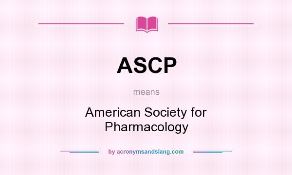 What does ASCP mean? It stands for American Society for Pharmacology