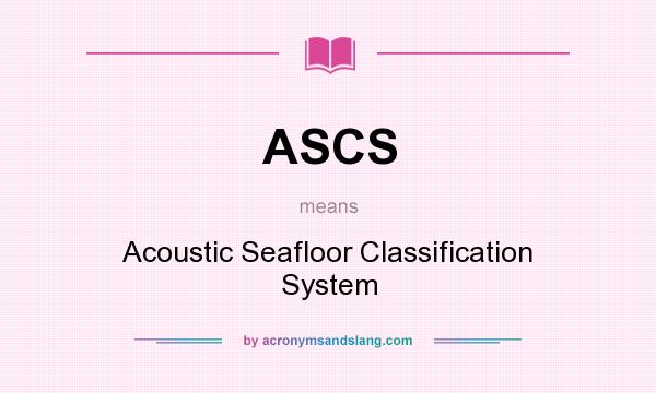 What does ASCS mean? It stands for Acoustic Seafloor Classification System
