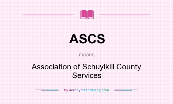 What does ASCS mean? It stands for Association of Schuylkill County Services