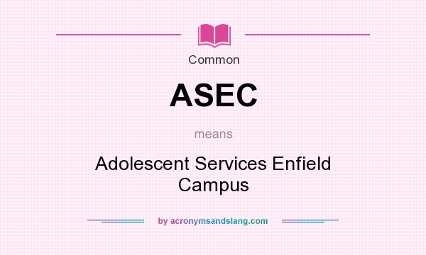 What does ASEC mean? It stands for Adolescent Services Enfield Campus