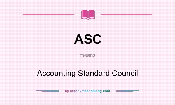 What does ASC mean? It stands for Accounting Standard Council