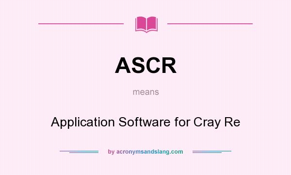What does ASCR mean? It stands for Application Software for Cray Re