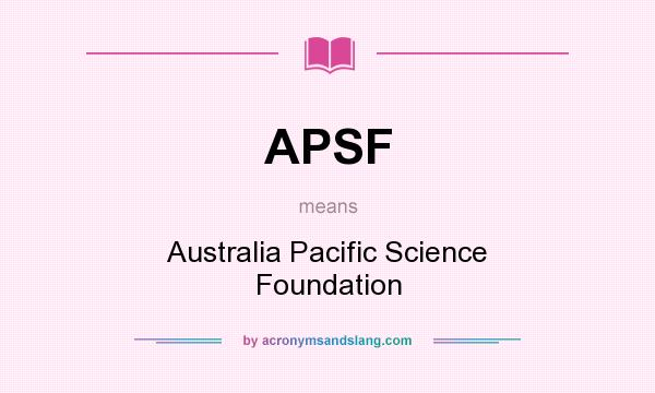 What does APSF mean? It stands for Australia Pacific Science Foundation