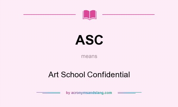 What does ASC mean? It stands for Art School Confidential