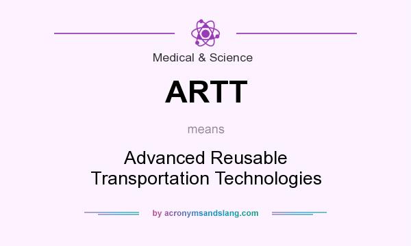 What does ARTT mean? It stands for Advanced Reusable Transportation Technologies