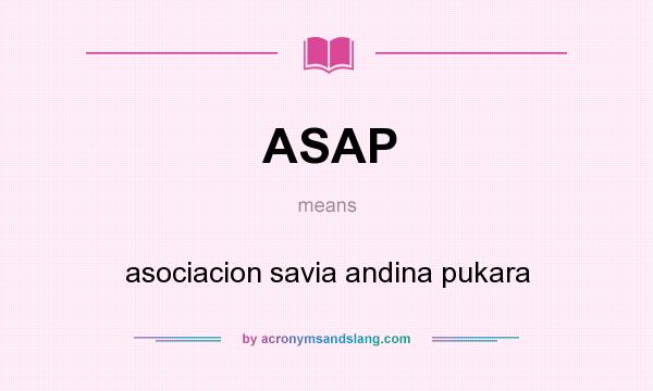 What does ASAP mean? It stands for asociacion savia andina pukara