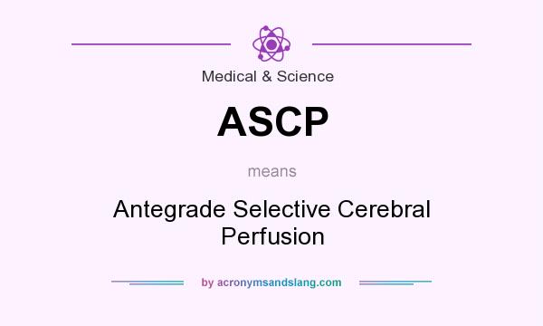 What does ASCP mean? It stands for Antegrade Selective Cerebral Perfusion