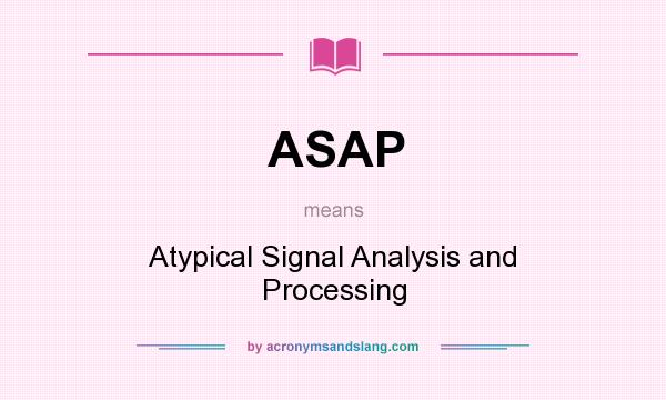 What does ASAP mean? It stands for Atypical Signal Analysis and Processing