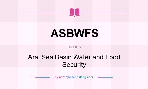 What does ASBWFS mean? It stands for Aral Sea Basin Water and Food Security