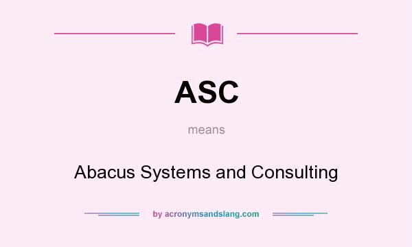 What does ASC mean? It stands for Abacus Systems and Consulting