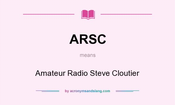 What does ARSC mean? It stands for Amateur Radio Steve Cloutier