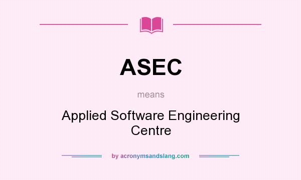 What does ASEC mean? It stands for Applied Software Engineering Centre
