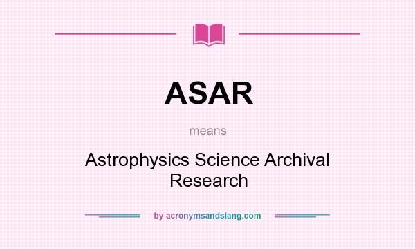 What does ASAR mean? It stands for Astrophysics Science Archival Research