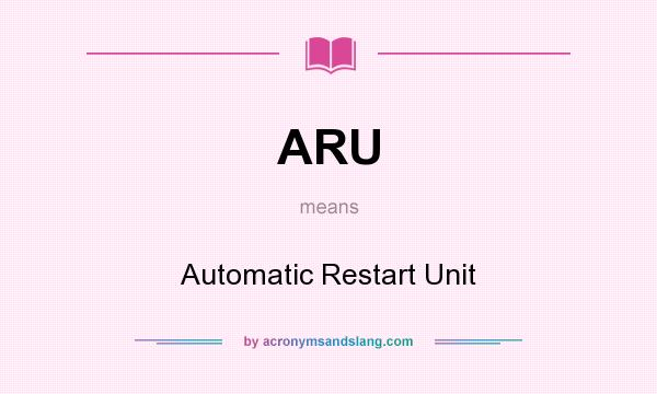 What does ARU mean? It stands for Automatic Restart Unit