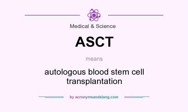 What does ASCT mean? It stands for autologous blood stem cell transplantation