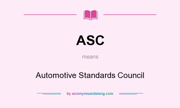 What does ASC mean? It stands for Automotive Standards Council