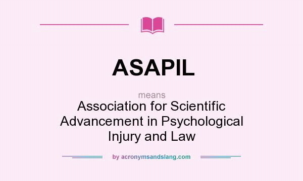 What does ASAPIL mean? It stands for Association for Scientific Advancement in Psychological Injury and Law