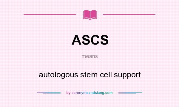 What does ASCS mean? It stands for autologous stem cell support