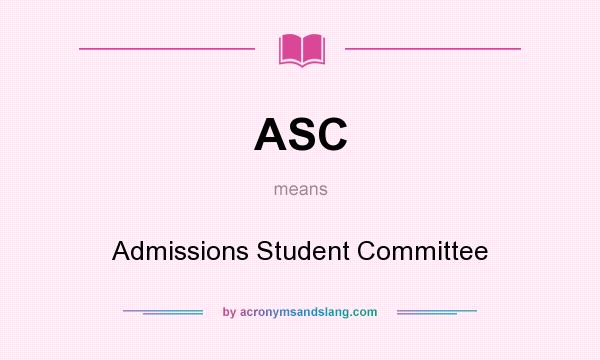 What does ASC mean? It stands for Admissions Student Committee
